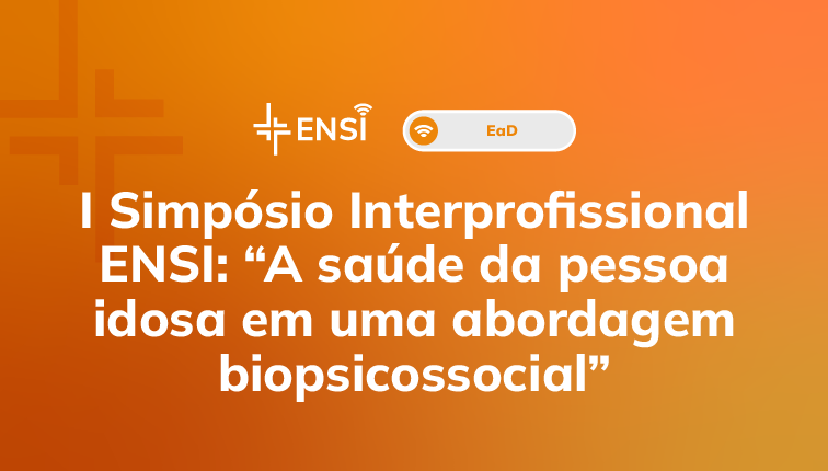 I Simpósio Interprofissional ENSI: “A saúde da pessoa idosa em uma abordagem biopsicossocial”